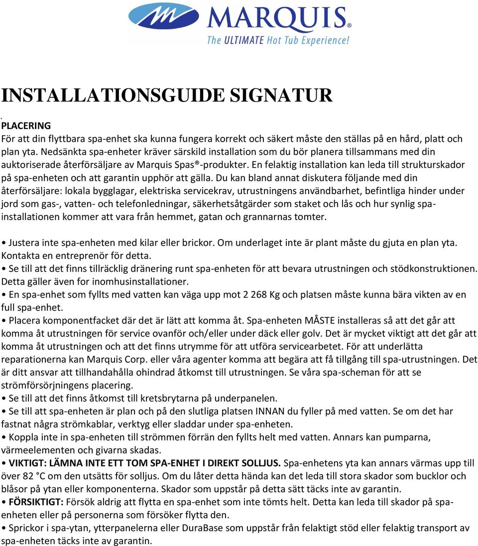 En felaktig installation kan leda till strukturskador på spa-enheten och att garantin upphör att gälla.