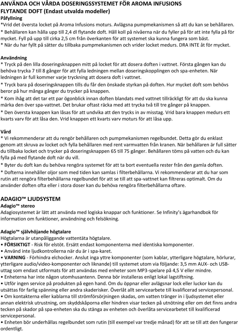 Fyll på upp till cirka 2,5 cm från överkanten för att systemet ska kunna fungera som bäst. * När du har fyllt på sätter du tillbaka pumpmekanismen och vrider locket medurs. DRA INTE åt för mycket.
