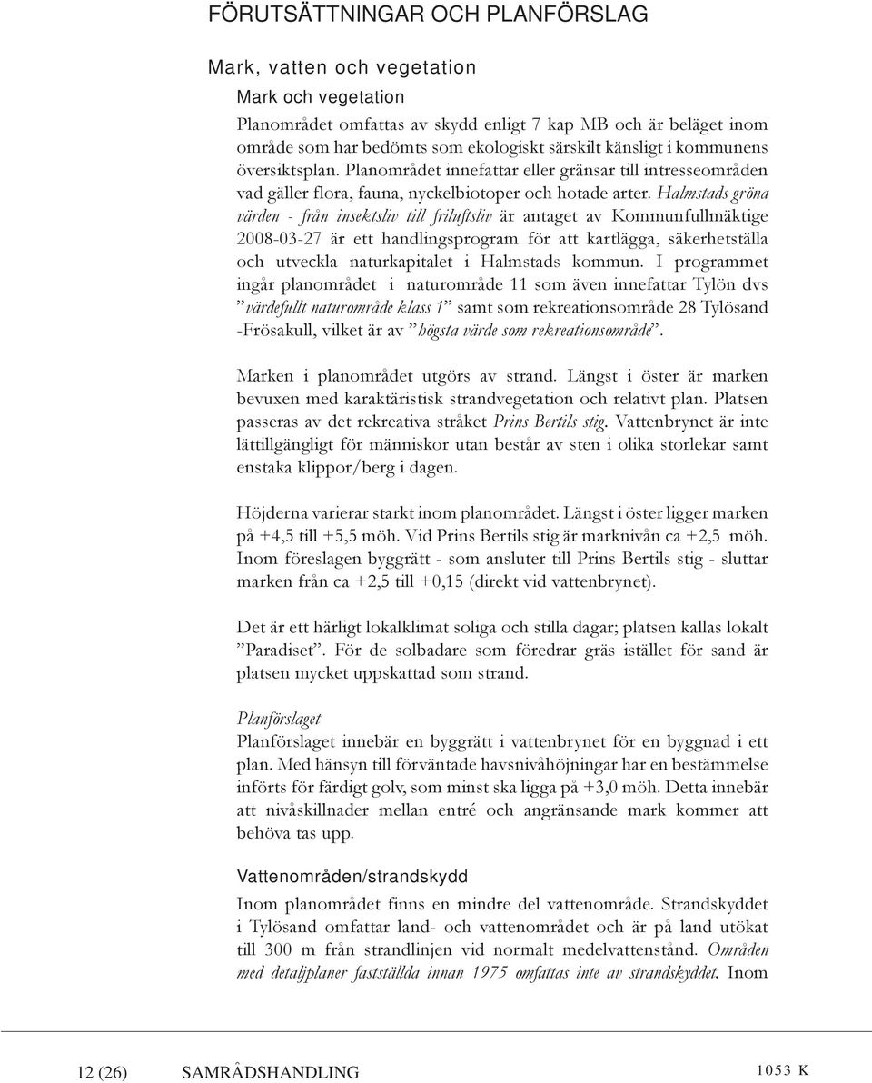 Halmstads gröna värden - från insektsliv till friluftsliv är antaget av Kommunfullmäktige 2008-03-27 är ett handlingsprogram för att kartlägga, säkerhetställa och utveckla naturkapitalet i Halmstads
