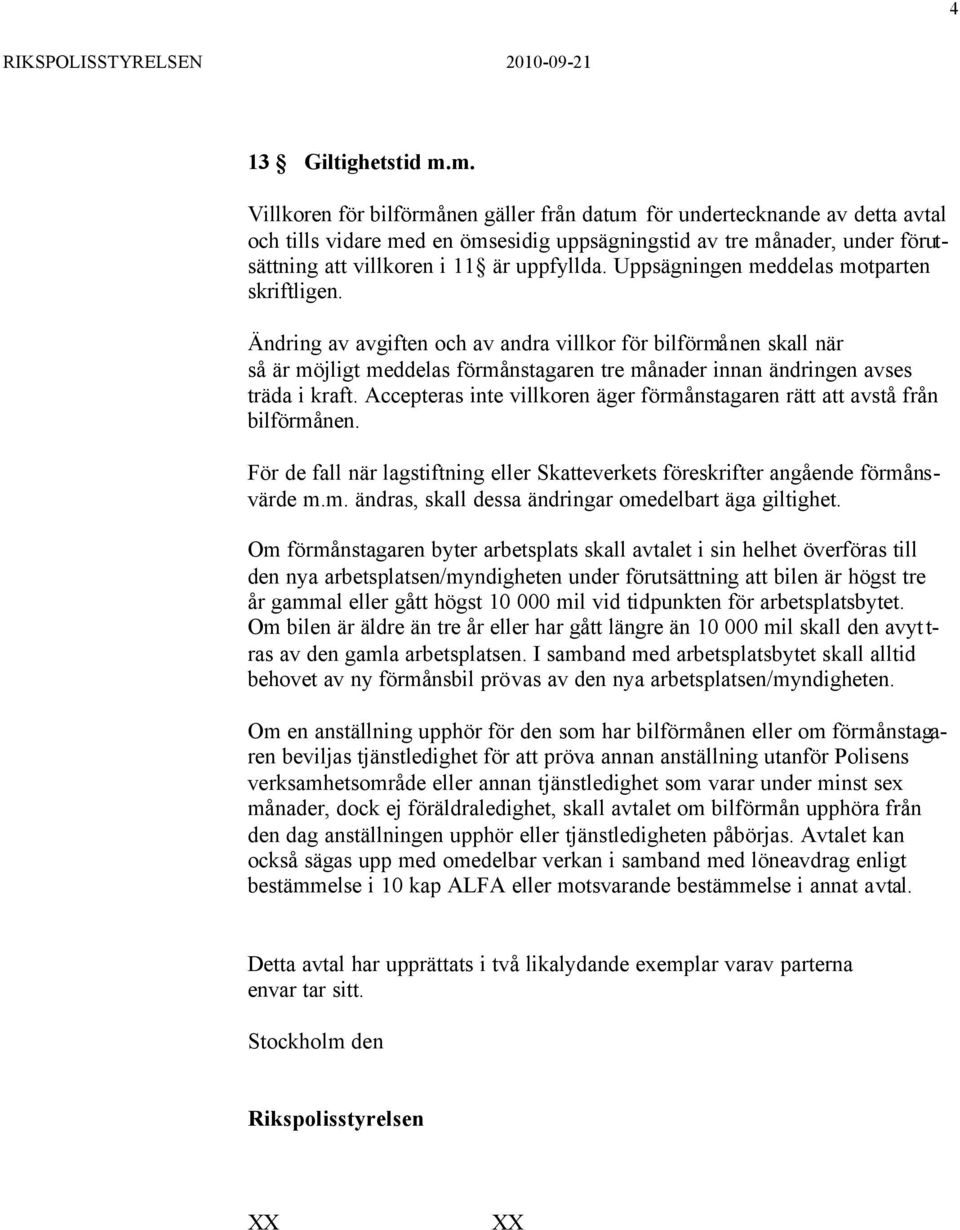 Uppsägningen meddelas motparten skriftligen. Ändring av avgiften och av andra villkor för bilförmånen skall när så är möjligt meddelas förmånstagaren tre månader innan ändringen avses träda i kraft.