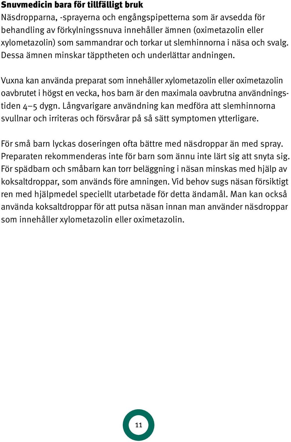 Vuxna kan använda preparat som innehåller xylometazolin eller oximetazolin oavbrutet i högst en vecka, hos barn är den maximala oavbrutna användningstiden 4 5 dygn.