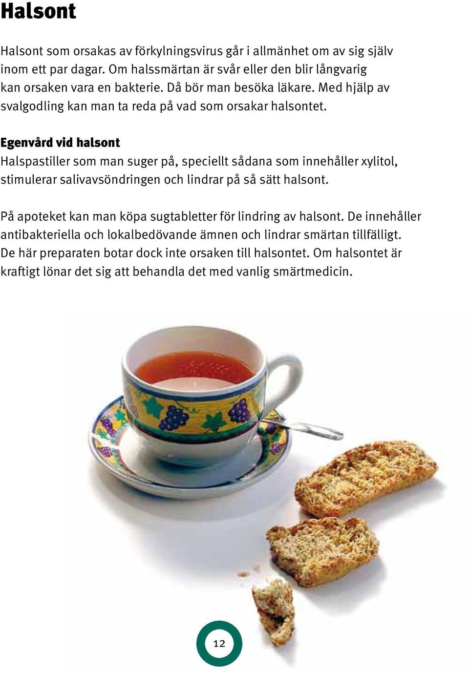 Egenvård vid halsont Halspastiller som man suger på, speciellt sådana som innehåller xylitol, stimulerar salivavsöndringen och lindrar på så sätt halsont.