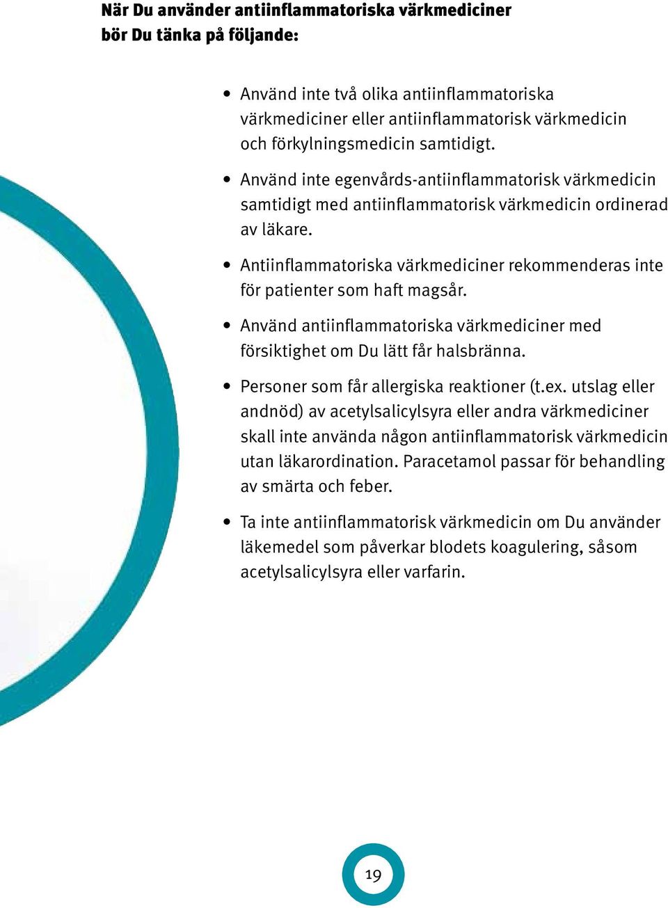 Antiinflammatoriska värkmediciner rekommenderas inte för patienter som haft magsår. Använd antiinflammatoriska värkmediciner med försiktighet om Du lätt får halsbränna.