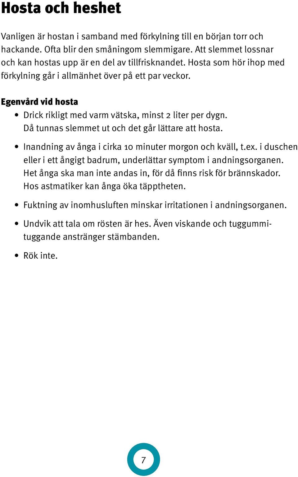 Inandning av ånga i cirka 10 minuter morgon och kväll, t.ex. i duschen eller i ett ångigt badrum, underlättar symptom i andningsorganen.