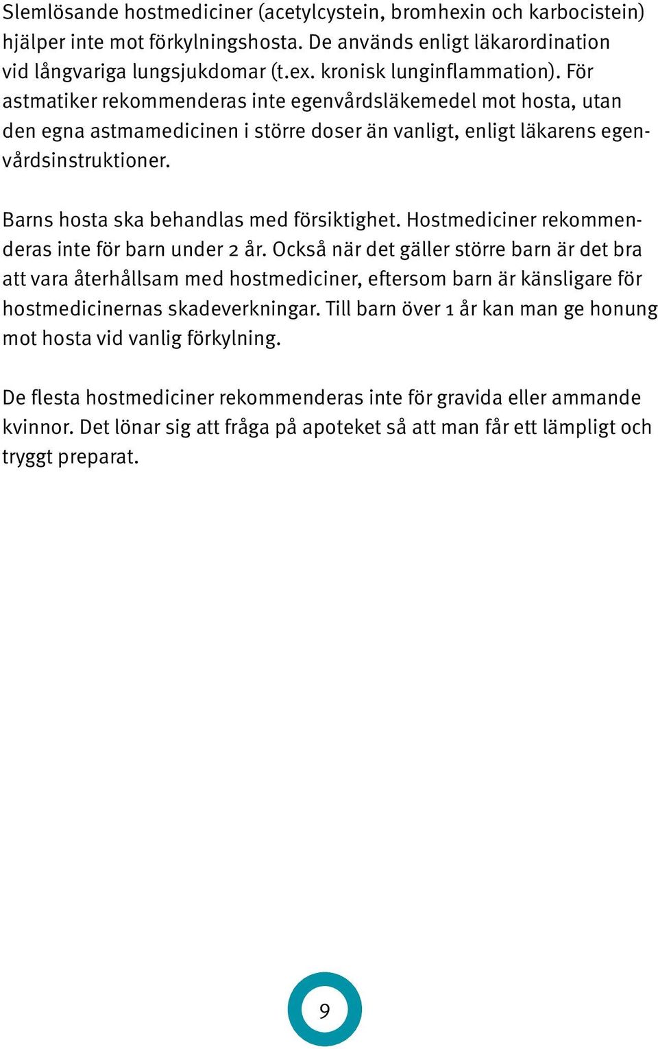Barns hosta ska behandlas med försiktighet. Hostmediciner rekommenderas inte för barn under 2 år.