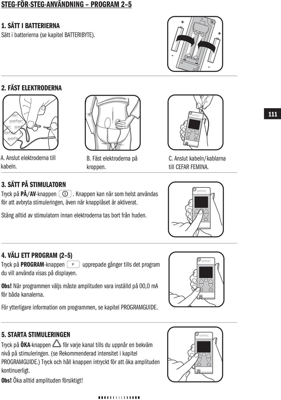 Stäng alltid av stimulatorn innan elektroderna tas bort från huden. P S 4. VÄLJ ETT PROGRAM (2 5) Tryck på PROGRAM-knappen P du vill använda visas på displayen.