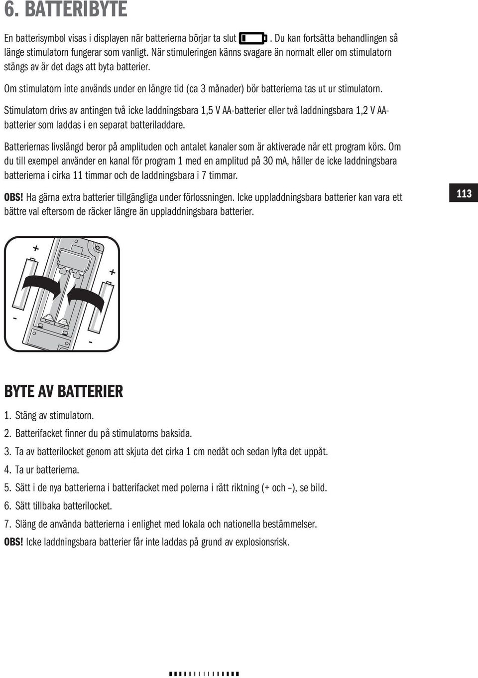 Om stimulatorn inte används under en längre tid (ca 3 månader) bör batterierna tas ut ur stimulatorn.