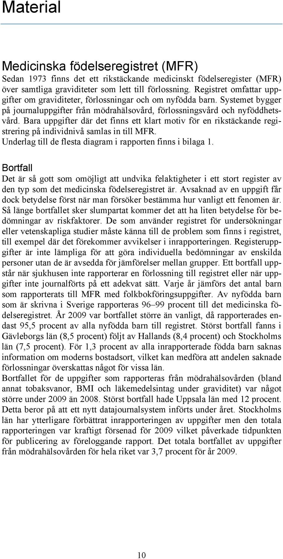 Bara uppgifter där det finns ett klart motiv för en rikstäckande registrering på individnivå samlas in till MFR. Underlag till de flesta diagram i rapporten finns i bilaga 1.