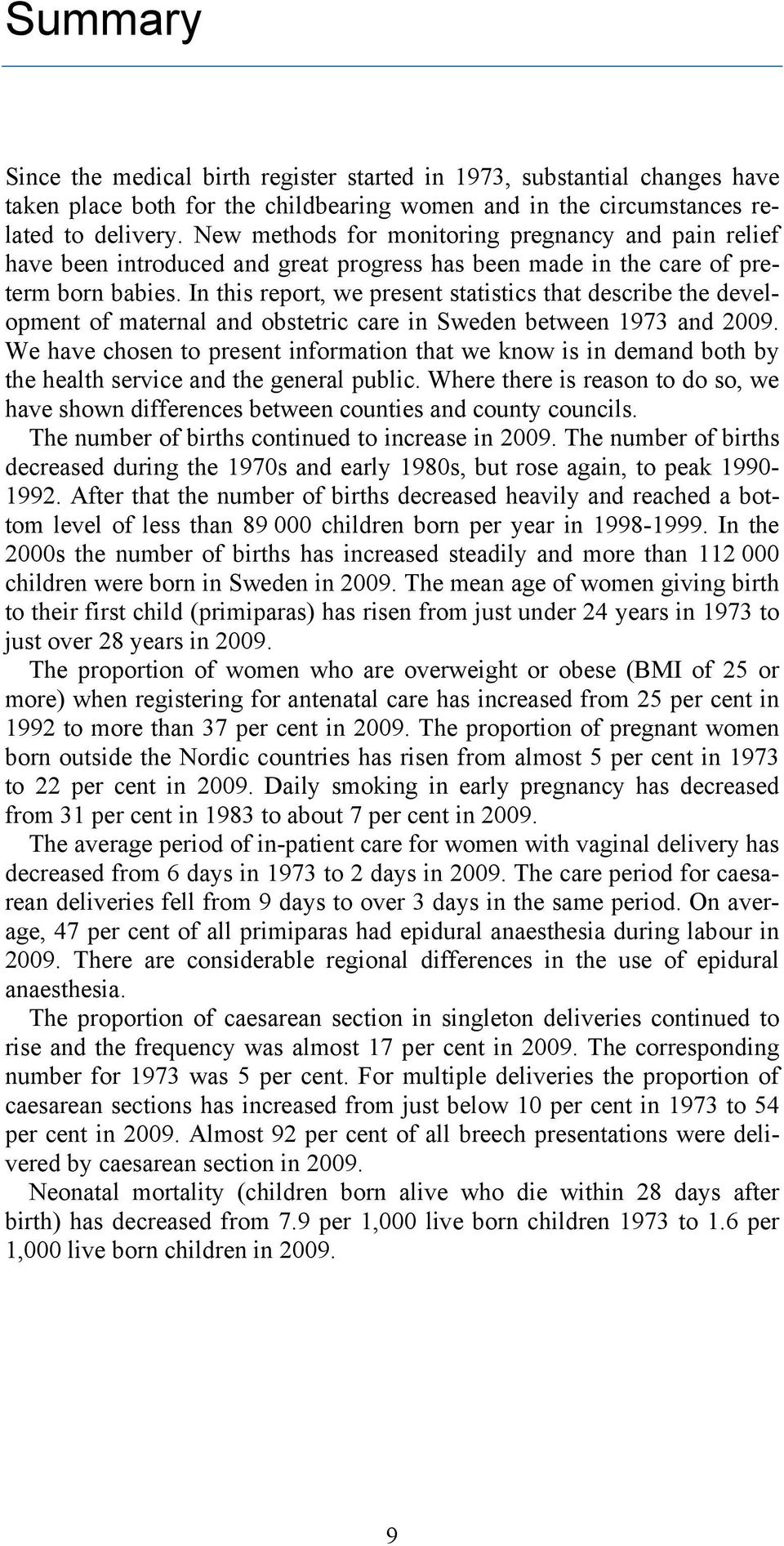 In this report, we present statistics that describe the development of maternal and obstetric care in Sweden between 1973 and 2009.
