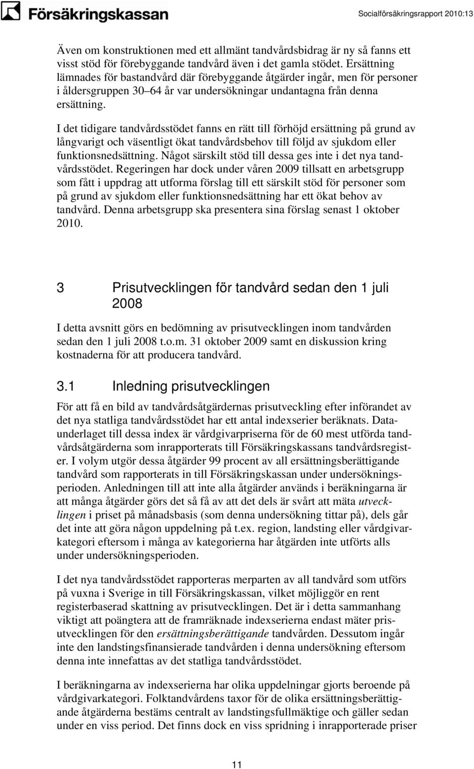 I det tidigare tandvårdsstödet fanns en rätt till förhöjd ersättning på grund av långvarigt och väsentligt ökat tandvårdsbehov till följd av sjukdom eller funktionsnedsättning.