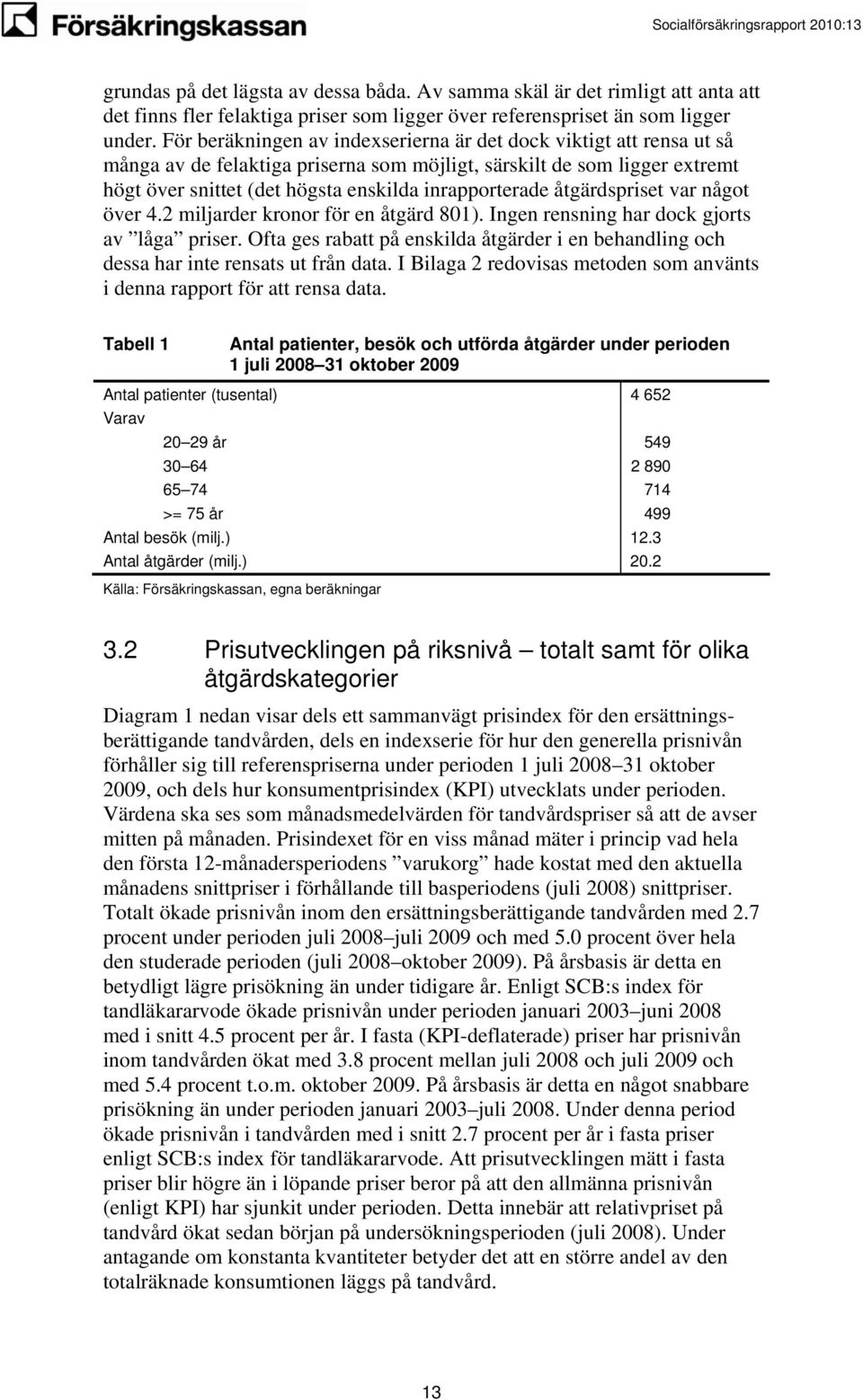 åtgärdspriset var något över 4.2 miljarder kronor för en åtgärd 801). Ingen rensning har dock gjorts av låga priser.