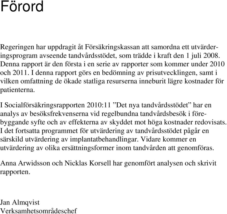 I denna rapport görs en bedömning av prisutvecklingen, samt i vilken omfattning de ökade statliga resurserna inneburit lägre kostnader för patienterna.