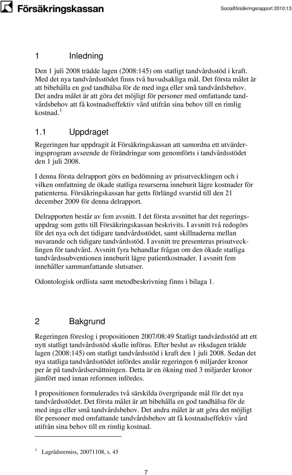 Det andra målet är att göra det möjligt för personer med omfattande tandvårdsbehov att få kostnadseffektiv vård utifrån sina behov till en rimlig kostnad. 1 1.