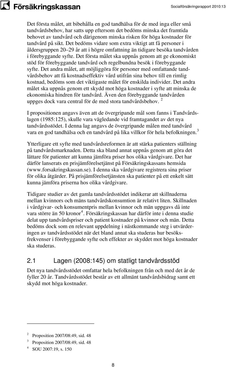 Det första målet ska uppnås genom att ge ekonomiskt stöd för förebyggande tandvård och regelbundna besök i förebyggande syfte.