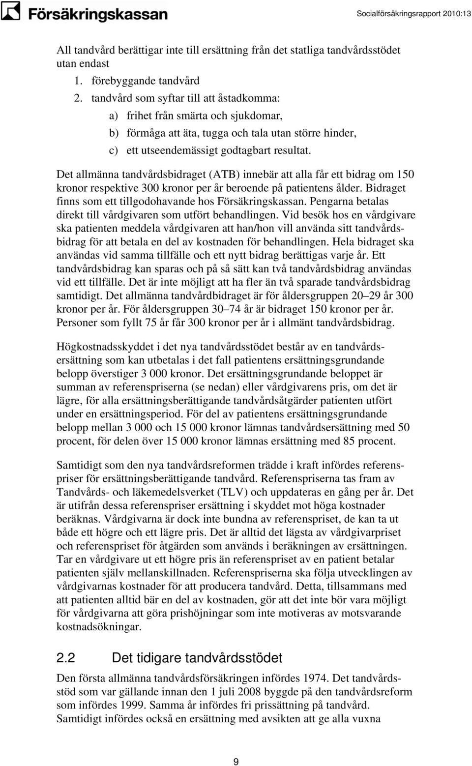 Det allmänna tandvårdsbidraget (ATB) innebär att alla får ett bidrag om 150 kronor respektive 300 kronor per år beroende på patientens ålder.