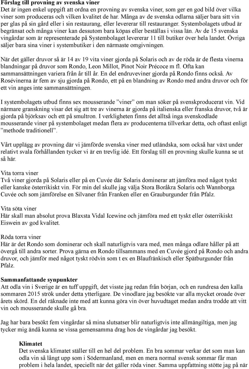 Systembolagets utbud är begränsat och många viner kan dessutom bara köpas eller beställas i vissa län.