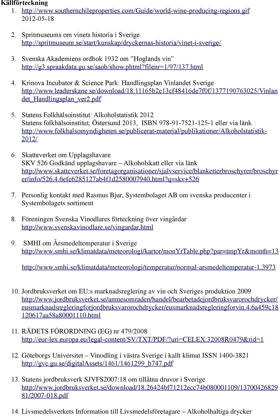 Krinova Incubator & Science Park: Handlingsplan Vinlandet Sverige http://www.leaderskane.se/download/18.11165b2c13cf48416de7f0f/1377190763025/vinlan det_handlingsplan_ver2.pdf 5.