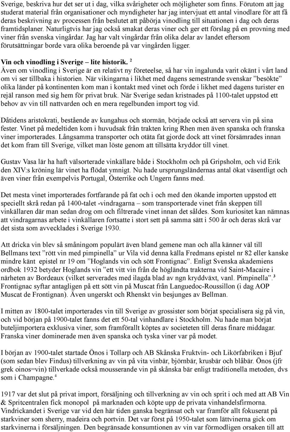 situationen i dag och deras framtidsplaner. Naturligtvis har jag också smakat deras viner och ger ett förslag på en provning med viner från svenska vingårdar.