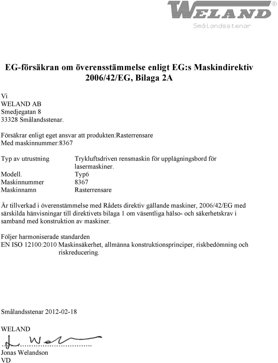 Typ6 Maskinnummer 8367 Maskinnamn Rasterrensare Är tillverkad i överenstämmelse med Rådets direktiv gällande maskiner, 2006/42/EG med särskilda hänvisningar till direktivets bilaga 1 om