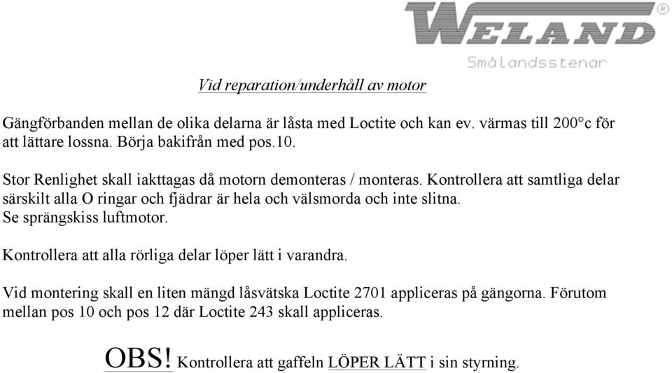 Kontrollera att samtliga delar särskilt alla O ringar och fjädrar är hela och välsmorda och inte slitna. Se sprängskiss luftmotor.