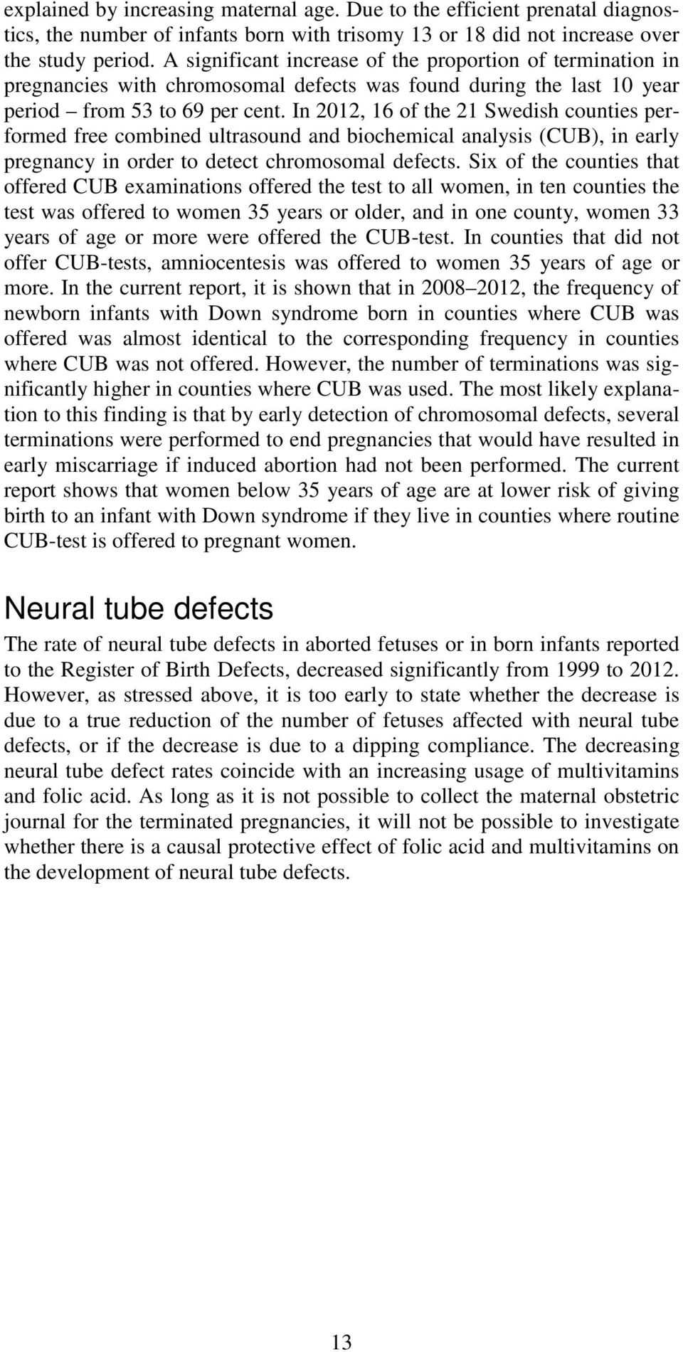 In 2012, 16 of the 21 Swedish counties performed free combined ultrasound and biochemical analysis (CUB), in early pregnancy in order to detect chromosomal defects.