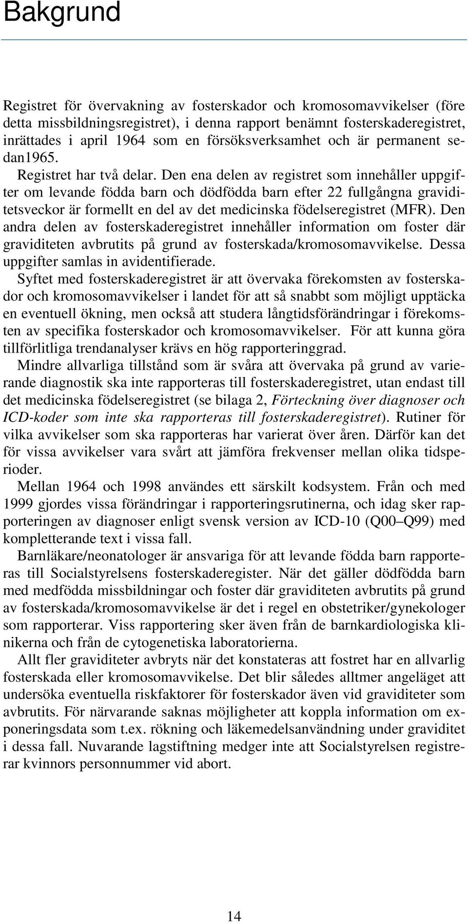 Den ena delen av registret som innehåller uppgifter om levande födda barn och dödfödda barn efter 22 fullgångna graviditetsveckor är formellt en del av det medicinska födelseregistret (MFR).