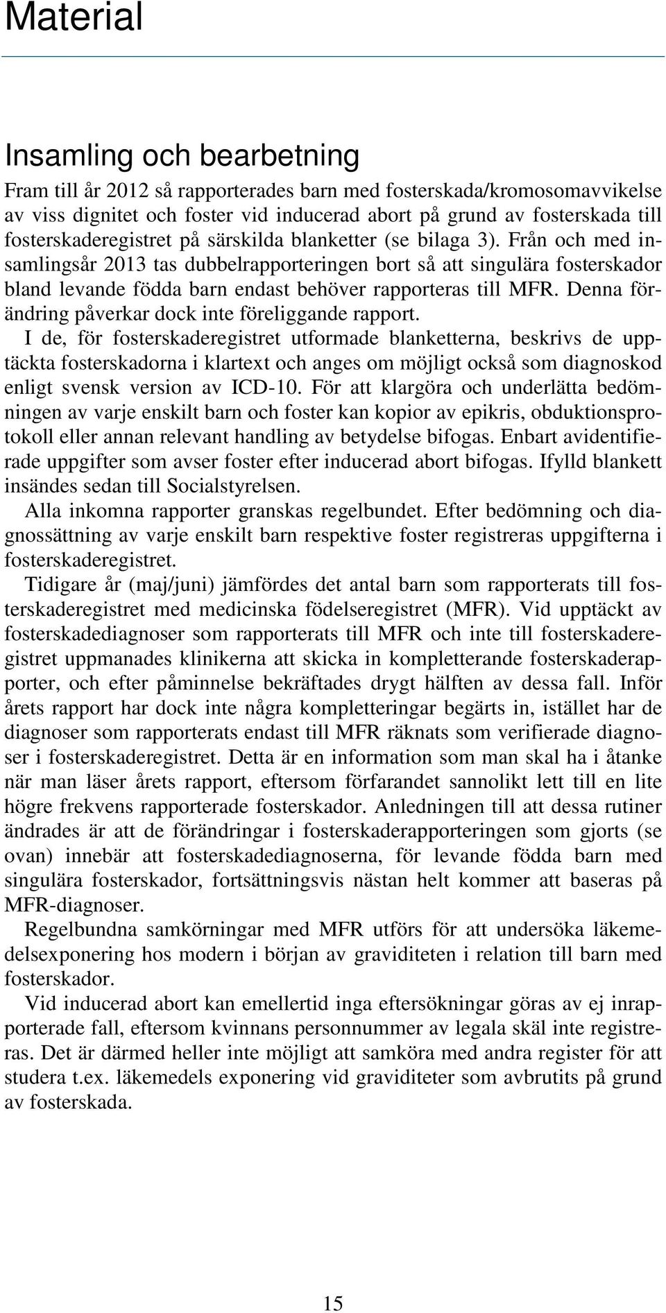 Från och med insamlingsår 2013 tas dubbelrapporteringen bort så att singulära fosterskador bland levande födda barn endast behöver rapporteras till MFR.