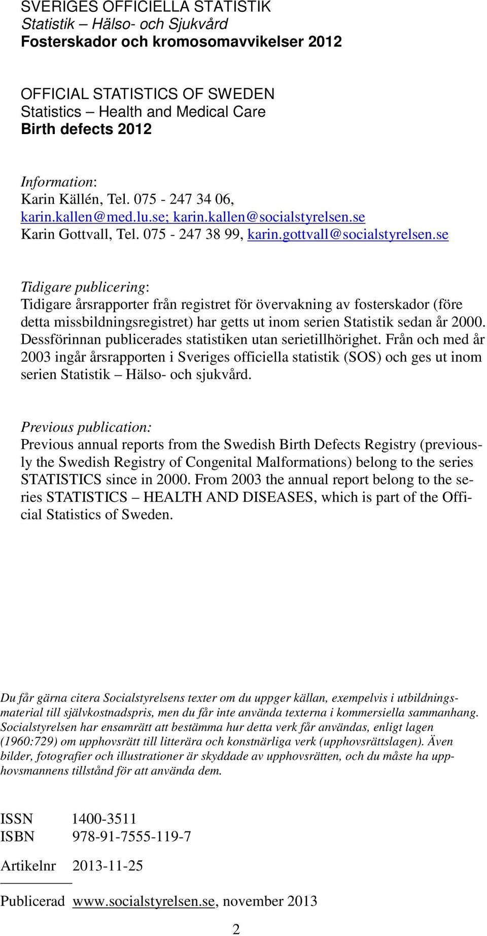 se Tidigare publicering: Tidigare årsrapporter från registret för övervakning av fosterskador (före detta missbildningsregistret) har getts ut inom serien Statistik sedan år 2000.