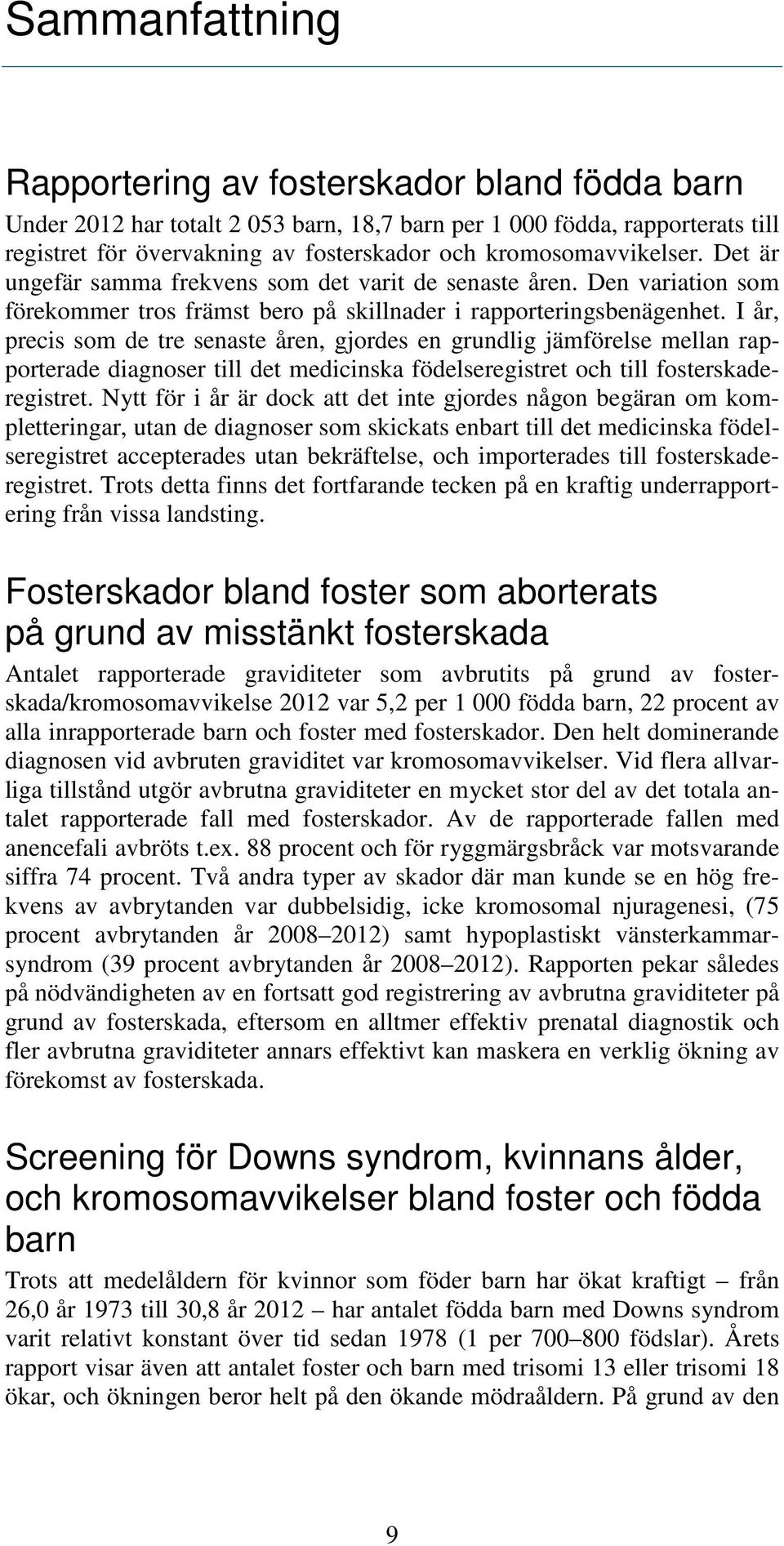 I år, precis som de tre senaste åren, gjordes en grundlig jämförelse mellan rapporterade diagnoser till det medicinska födelseregistret och till fosterskaderegistret.