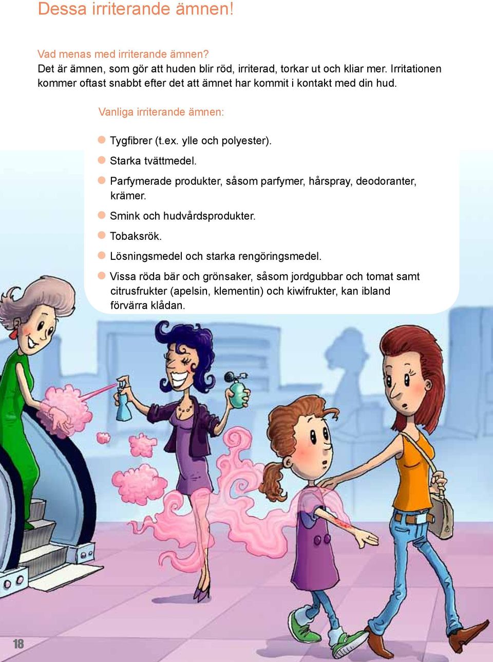 ylle och polyester). Starka tvättmedel. Parfymerade produkter, såsom parfymer, hårspray, deodoranter, krämer. Smink och hudvårdsprodukter. Tobaksrök.