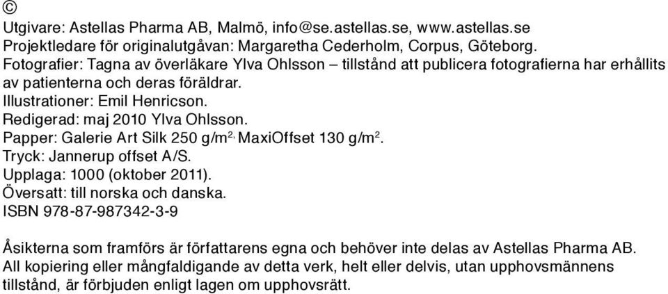 Redigerad: maj 2010 Ylva Ohlsson. Papper: Galerie Art Silk 250 g/m 2, MaxiOffset 130 g/m 2. Tryck: Jannerup offset A/S. Upplaga: 1000 (oktober 2011). Översatt: till norska och danska.