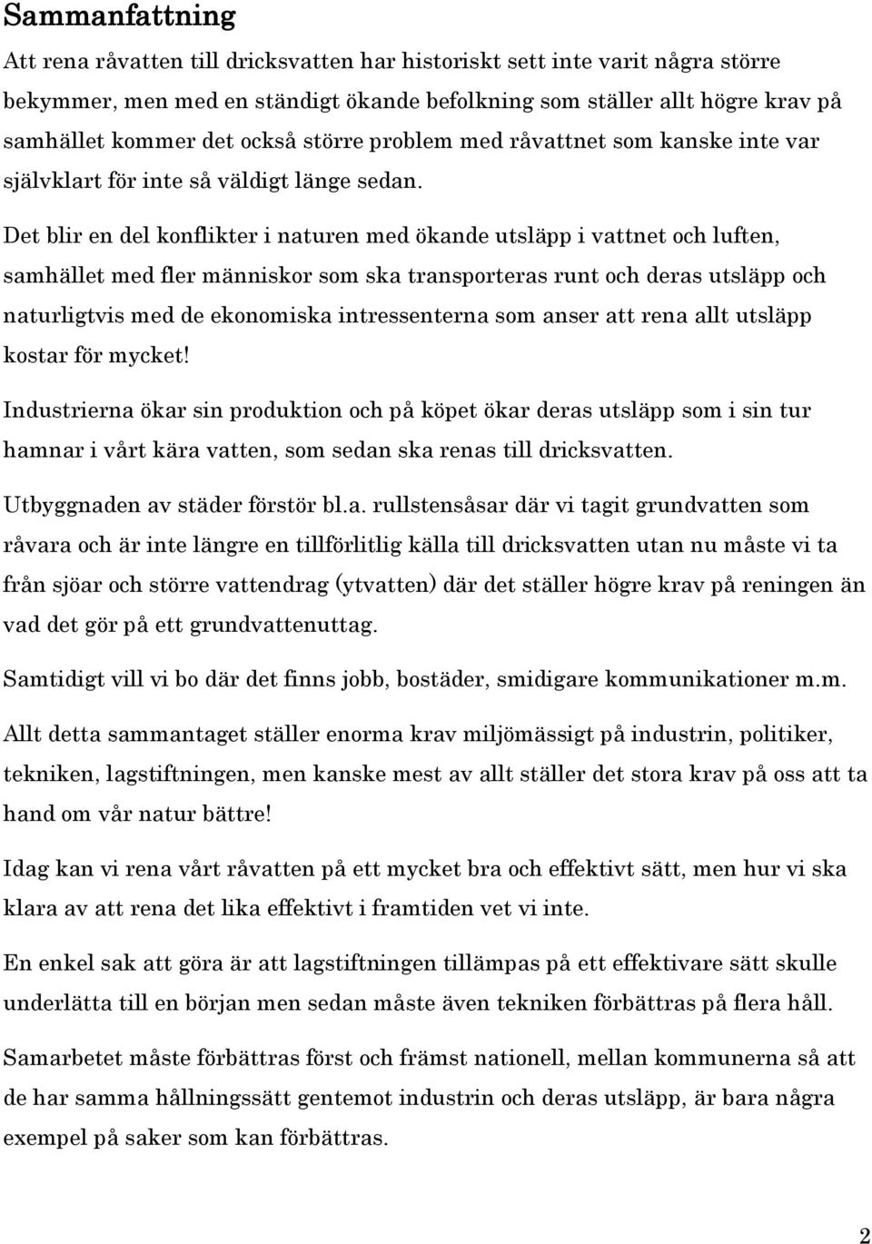 Det blir en del konflikter i naturen med ökande utsläpp i vattnet och luften, samhället med fler människor som ska transporteras runt och deras utsläpp och naturligtvis med de ekonomiska