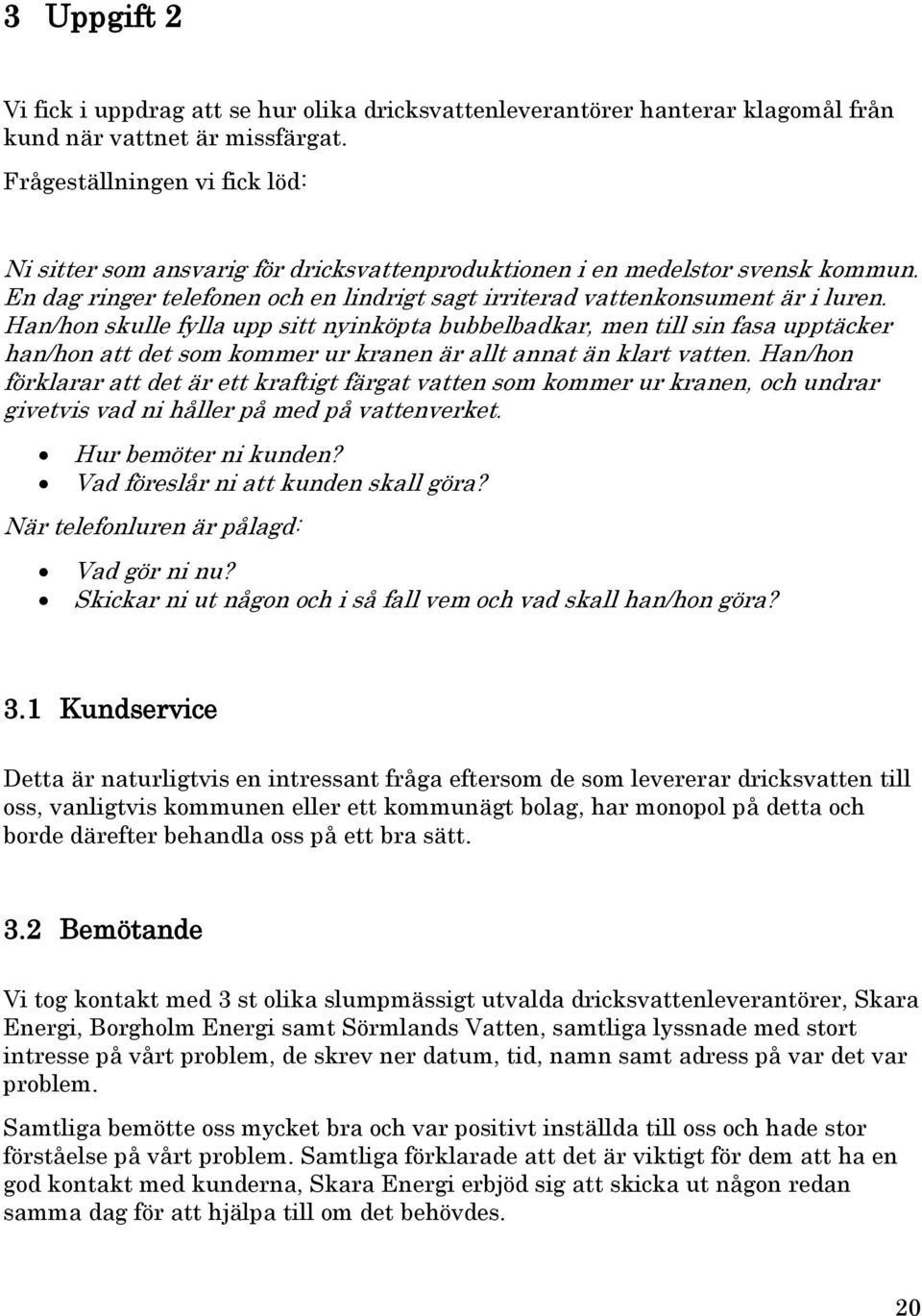 Han/hon skulle fylla upp sitt nyinköpta bubbelbadkar, men till sin fasa upptäcker han/hon att det som kommer ur kranen är allt annat än klart vatten.