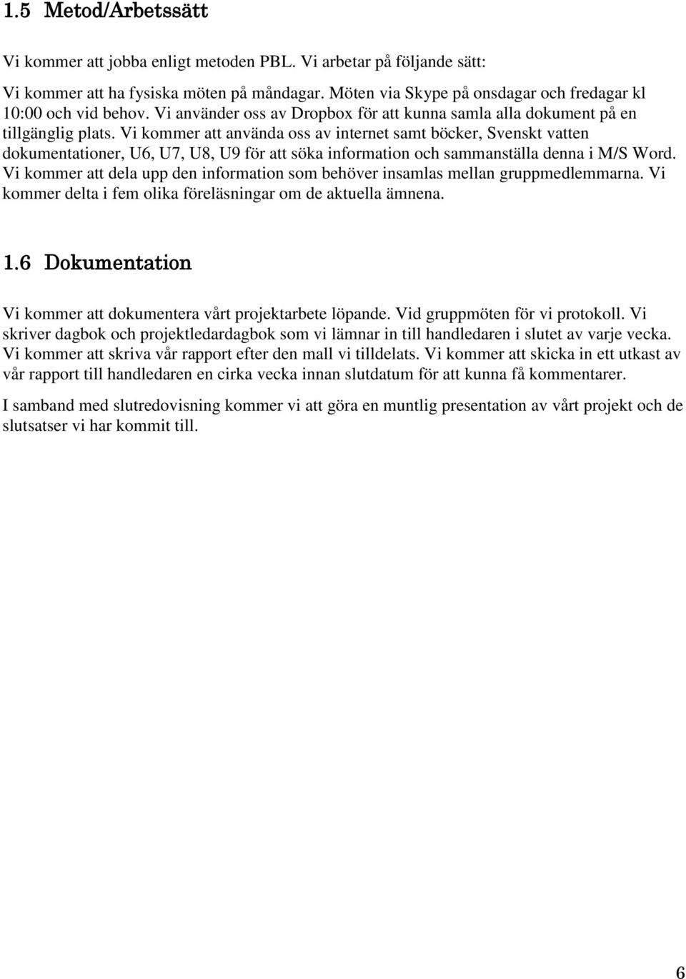 Vi kommer att använda oss av internet samt böcker, Svenskt vatten dokumentationer, U6, U7, U8, U9 för att söka information och sammanställa denna i M/S Word.