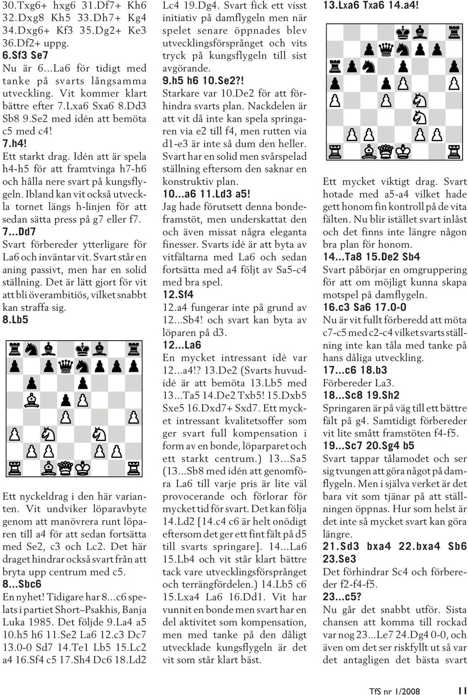 Ibland kan vit också utveckla tornet längs h-linjen för att sedan sätta press på g7 eller f7. 7...Dd7 Svart förbereder ytterligare för La6 och inväntar vit.