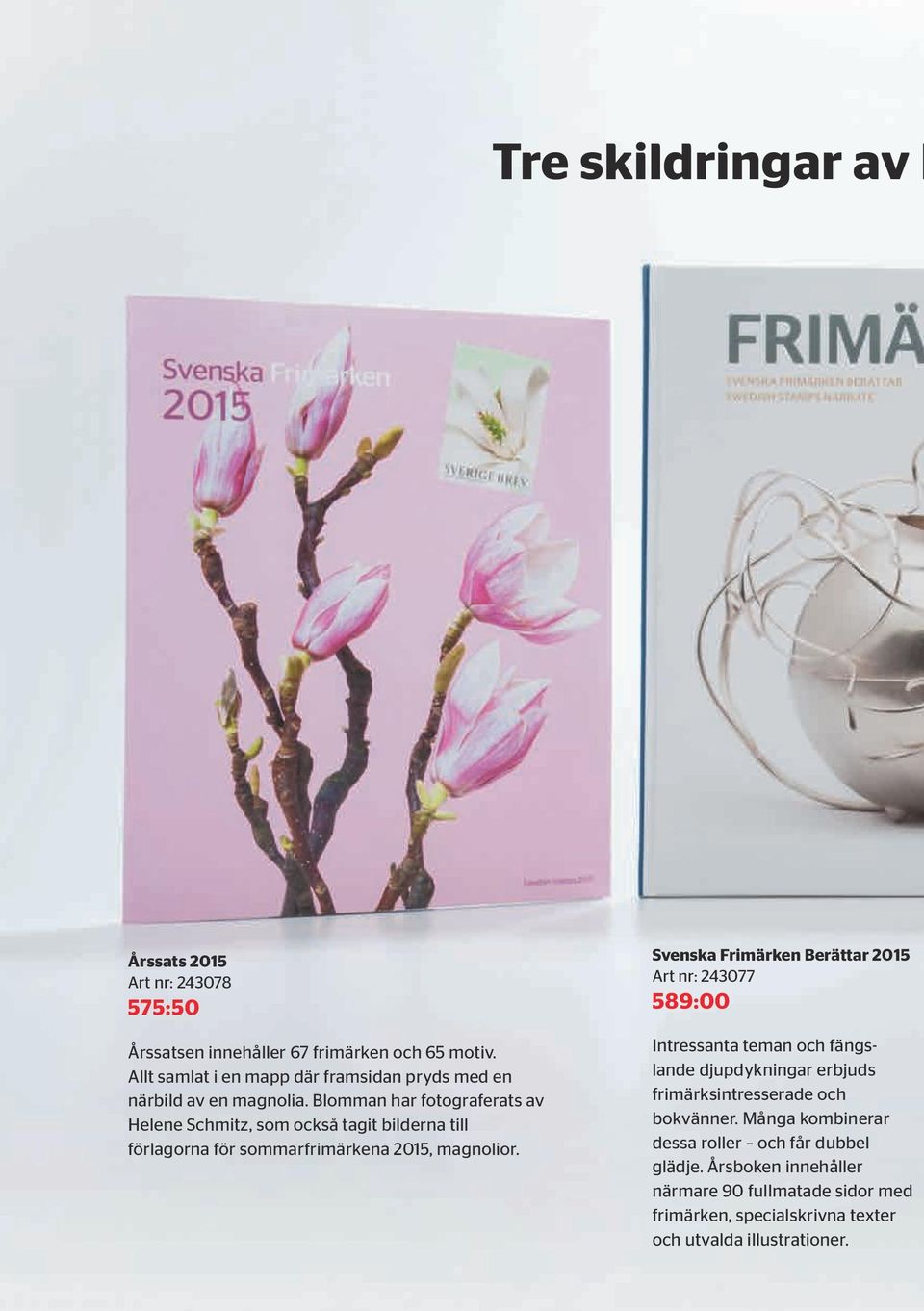 Blomman har fotograferats av Helene Schmitz, som också tagit bilderna till förlagorna för sommarfrimärkena 2015, magnolior.