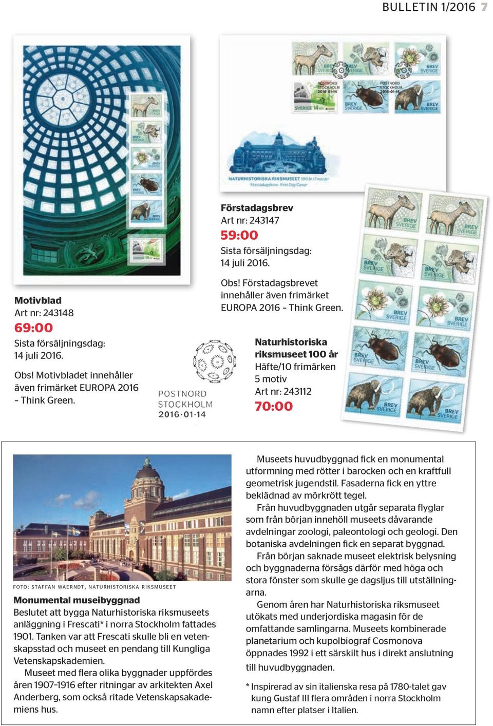 Naturhistoriska riksmuseet 100 år Häfte/10 frimärken 5 motiv Art nr: 243112 70:00 foto: sta f fa n wa e r n dt, nat u r h i sto r i s k a riksmuseet Monumental museibyggnad Beslutet att bygga