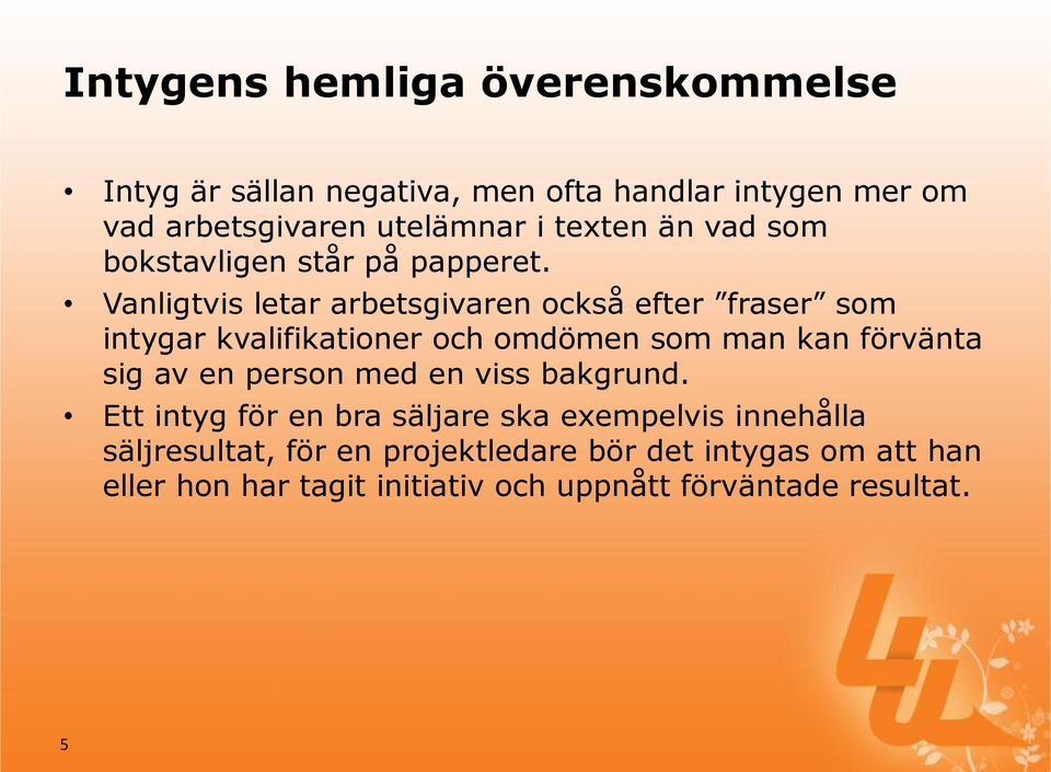 Vanligtvis letar arbetsgivaren också efter fraser som intygar kvalifikationer och omdömen som man kan förvänta sig av en