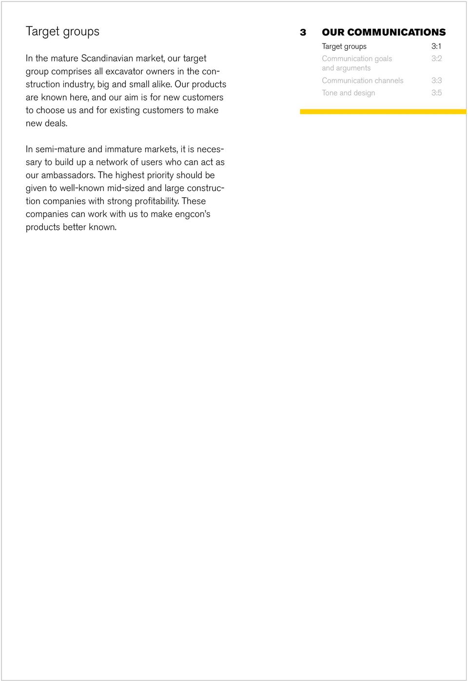 3 OUR COMMUNICATIONS Target groups 3:1 Communication goals 3:2 and arguments Communication channels 3:3 Tone and design 3:5 In semi-mature and immature markets, it is