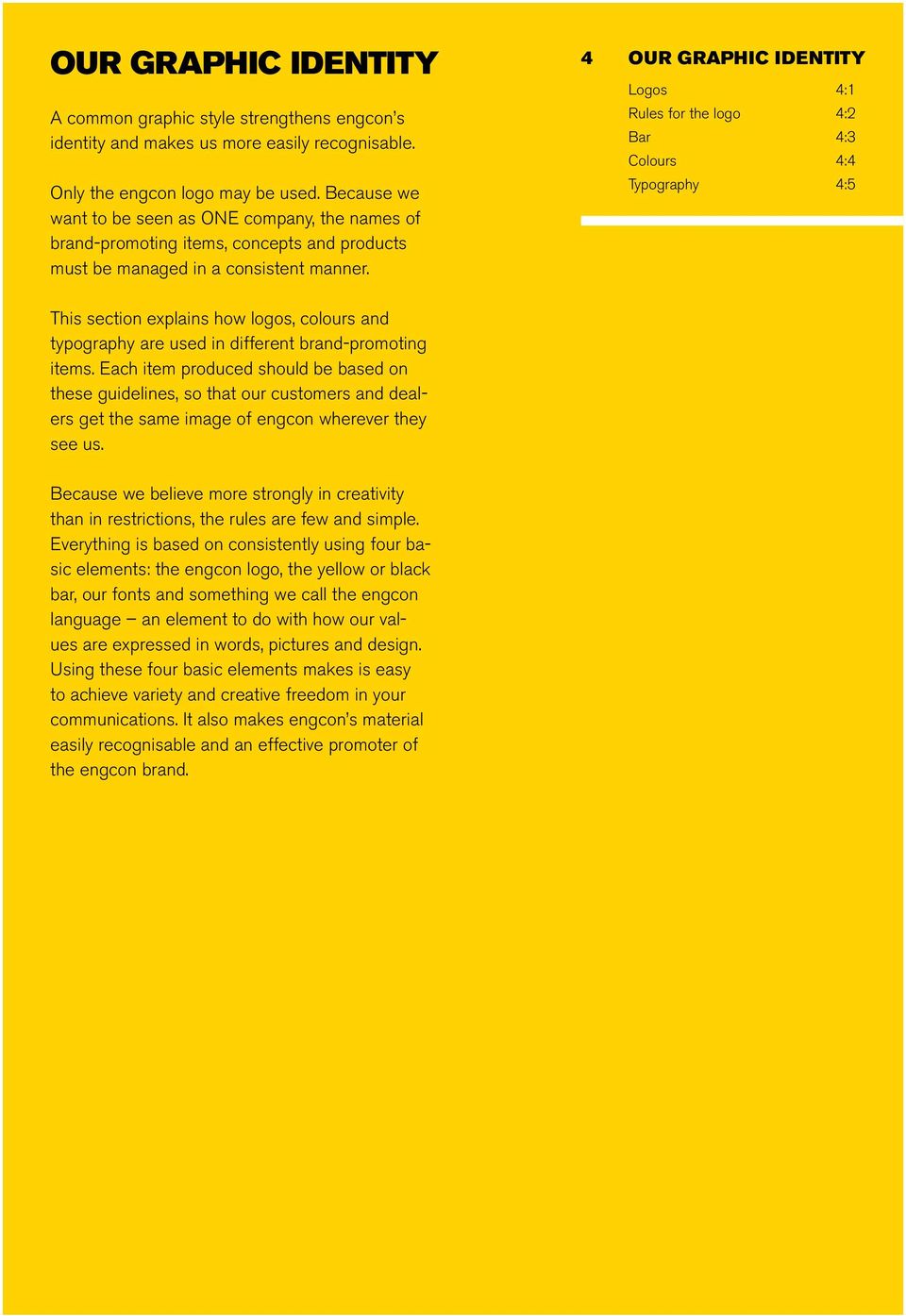 4 OUR GRAPHIC IDENTITY Logos 4:1 Rules for the logo 4:2 Bar 4:3 Colours 4:4 Typography 4:5 This section explains how logos, colours and typography are used in different brand-promoting items.