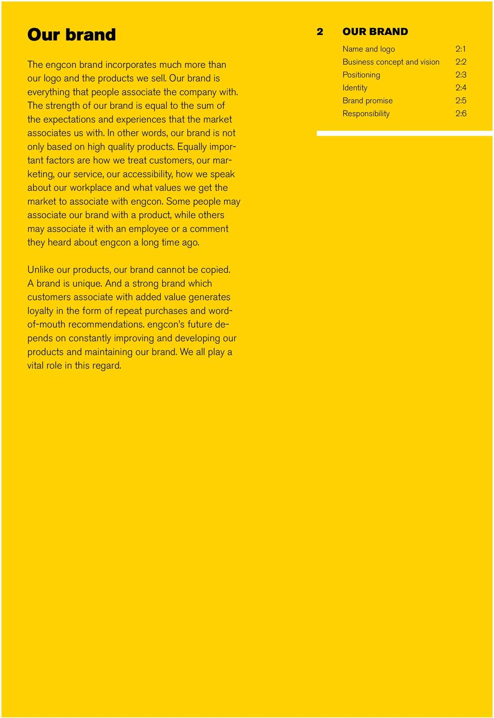 Equally important factors are how we treat customers, our marketing, our service, our accessibility, how we speak about our workplace and what values we get the market to associate with engcon.
