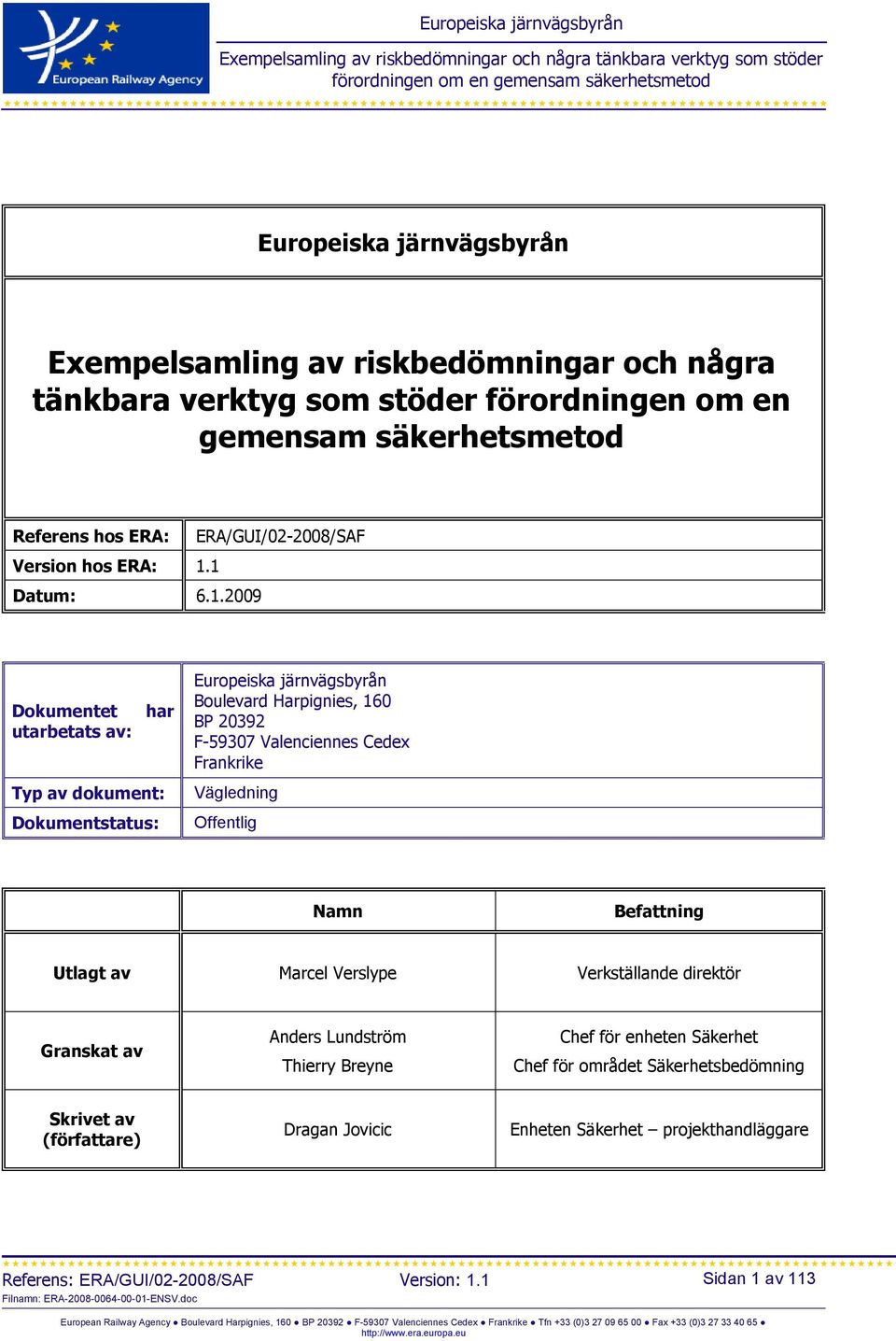 1 Datum: 6.1.2009 Dokumentet har utarbetats av: Typ av dokument: Dokumentstatus: Europeiska järnvägsbyrån Boulevard Harpignies, 160 BP 20392 F-59307 Valenciennes