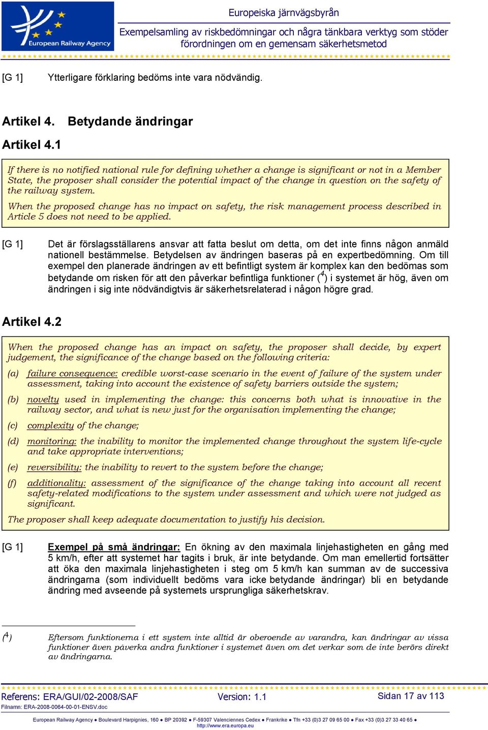 of the railway system. When the proposed change has no impact on safety, the risk management process described in Article 5 does not need to be applied.