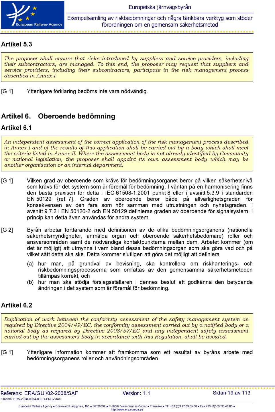 [G 1] Ytterligare förklaring bedöms inte vara nödvändig. Artikel 6. Oberoende bedömning Artikel 6.