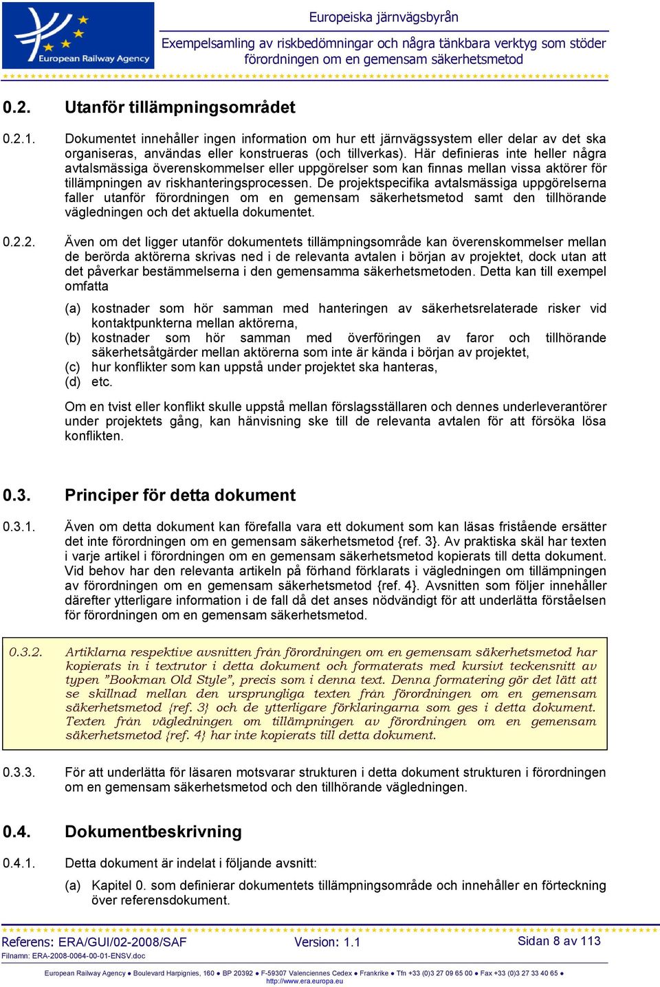 De projektspecifika avtalsmässiga uppgörelserna faller utanför samt den tillhörande vägledningen och det aktuella dokumentet. 0.2.