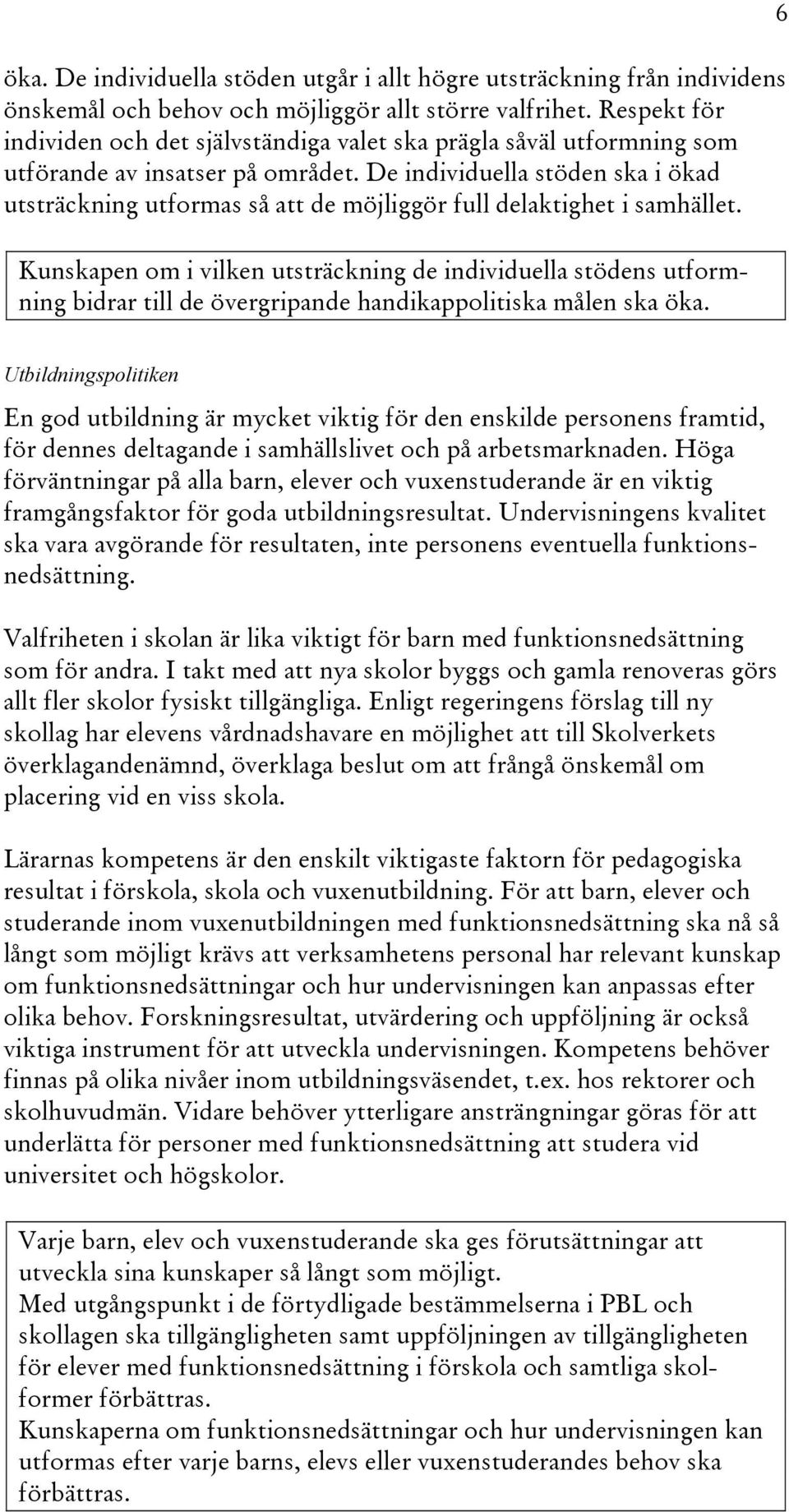 De individuella stöden ska i ökad utsträckning utformas så att de möjliggör full delaktighet i samhället.