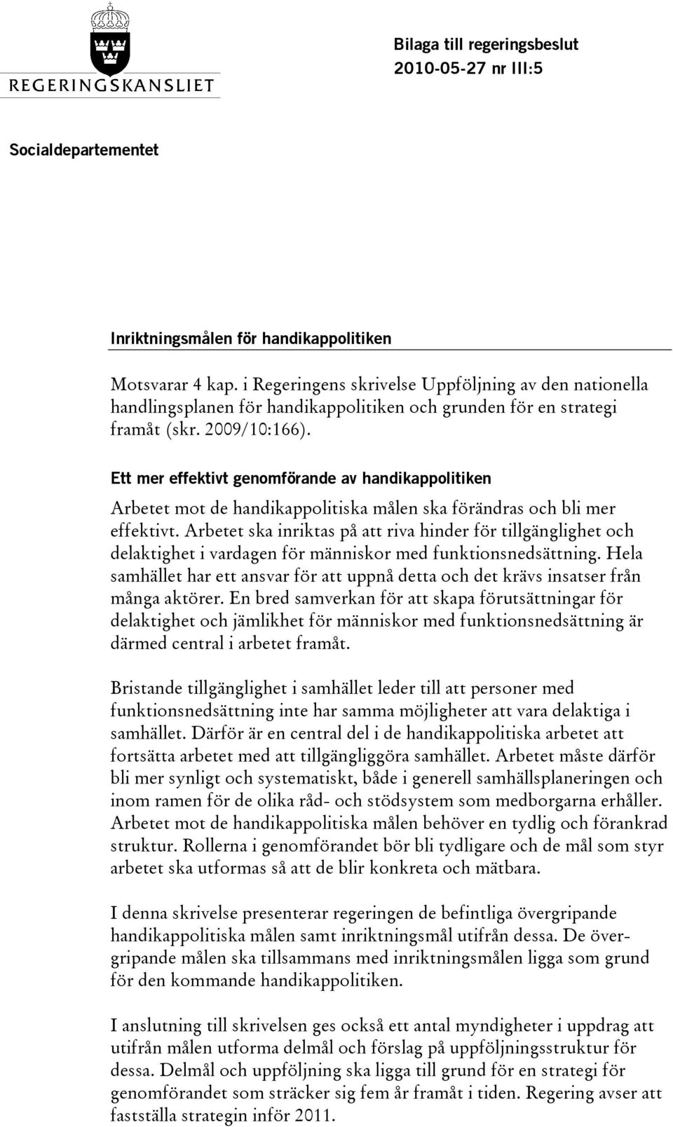 Ett mer effektivt genomförande av handikappolitiken Arbetet mot de handikappolitiska målen ska förändras och bli mer effektivt.