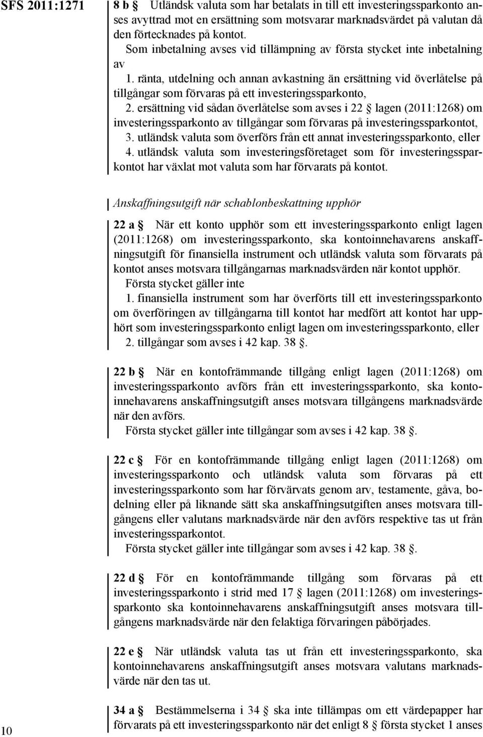 ränta, utdelning och annan avkastning än ersättning vid överlåtelse på tillgångar som förvaras på ett investeringssparkonto, 2.