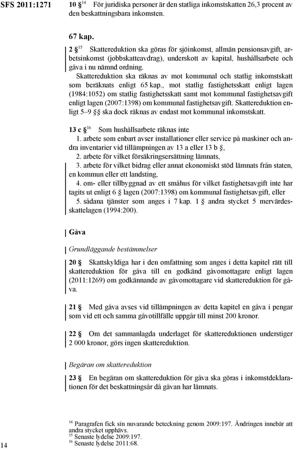 Skattereduktion ska räknas av mot kommunal och statlig inkomstskatt som beräknats enligt 65 kap.