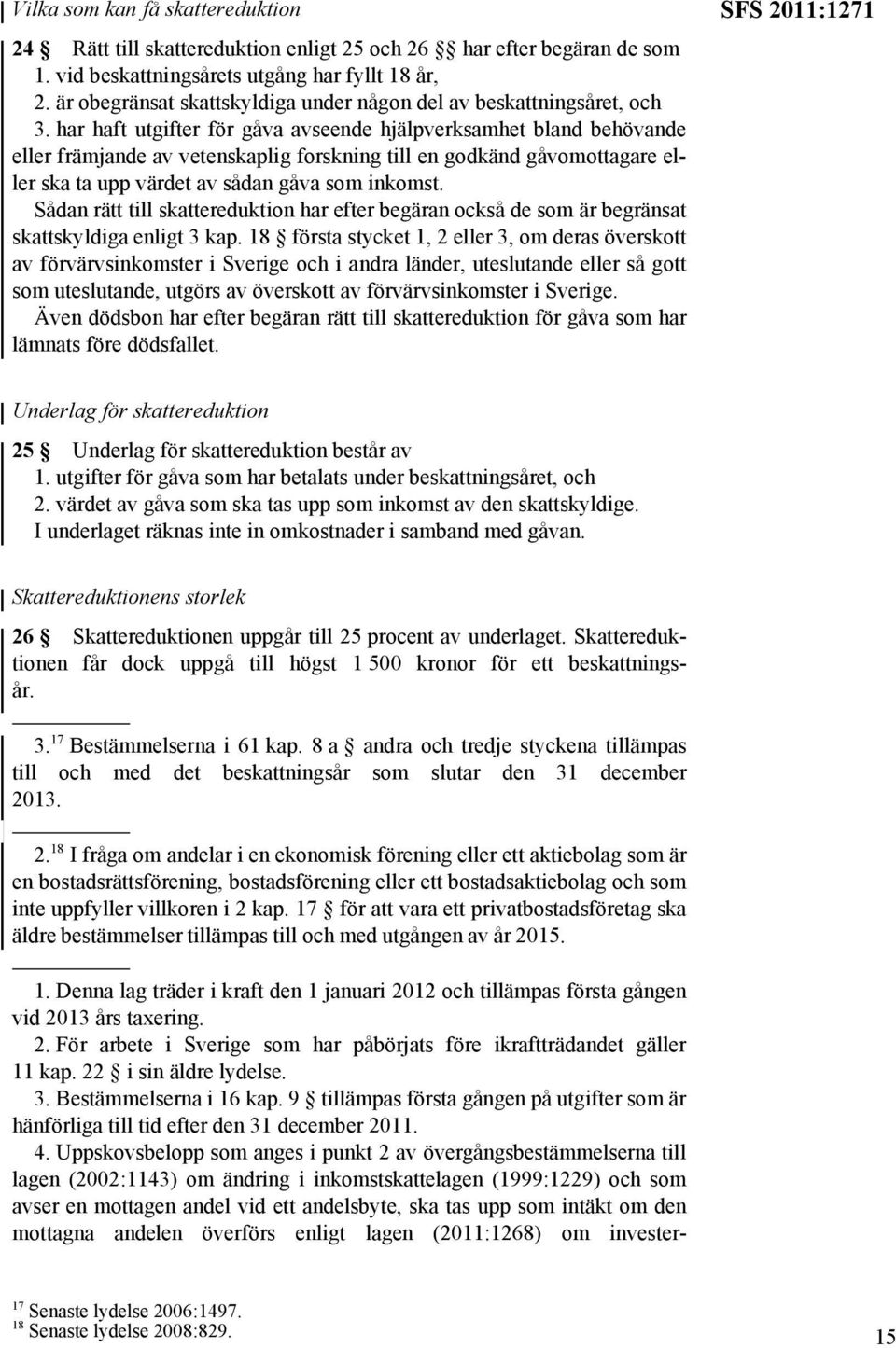 har haft utgifter för gåva avseende hjälpverksamhet bland behövande eller främjande av vetenskaplig forskning till en godkänd gåvomottagare eller ska ta upp värdet av sådan gåva som inkomst.